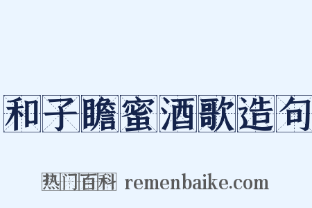 和子瞻蜜酒歌造句是什么意思的图片